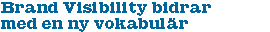Brand Visibility bidrar med en ny vokabul&auml;r